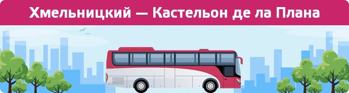 Замовити квиток на автобус Хмельницкий — Кастельон де ла Плана